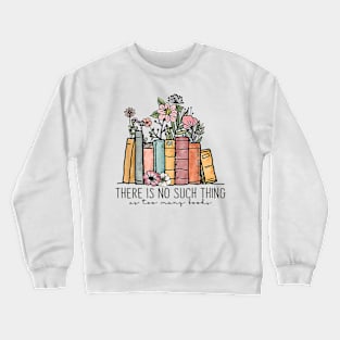 There Is No Such Thing As Too Many Books Bookworms Librarian Crewneck Sweatshirt